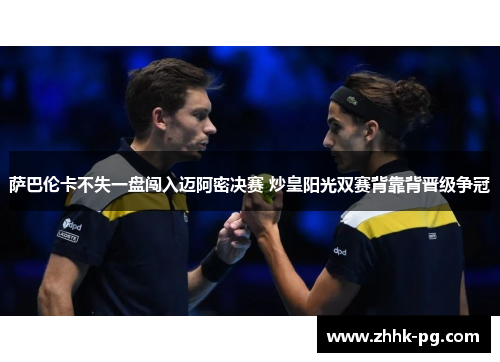 萨巴伦卡不失一盘闯入迈阿密决赛 炒皇阳光双赛背靠背晋级争冠