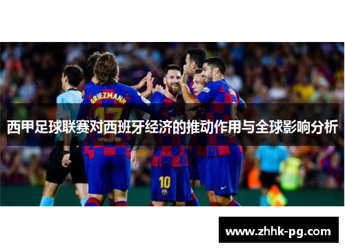 西甲足球联赛对西班牙经济的推动作用与全球影响分析