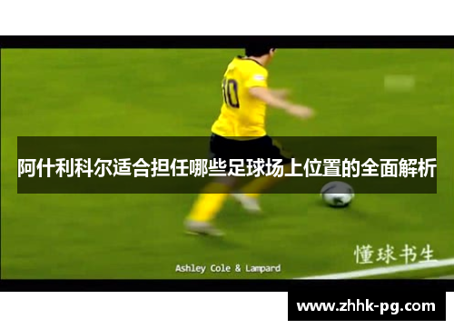 阿什利科尔适合担任哪些足球场上位置的全面解析