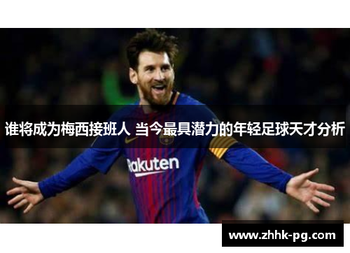 谁将成为梅西接班人 当今最具潜力的年轻足球天才分析