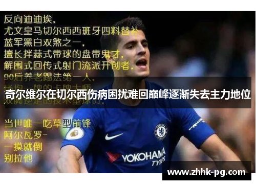 奇尔维尔在切尔西伤病困扰难回巅峰逐渐失去主力地位